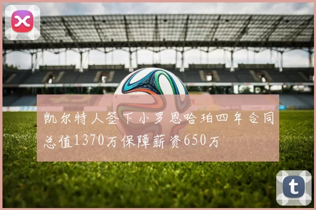 凯尔特人签下小罗恩哈珀四年合同总值1370万保障薪资650万